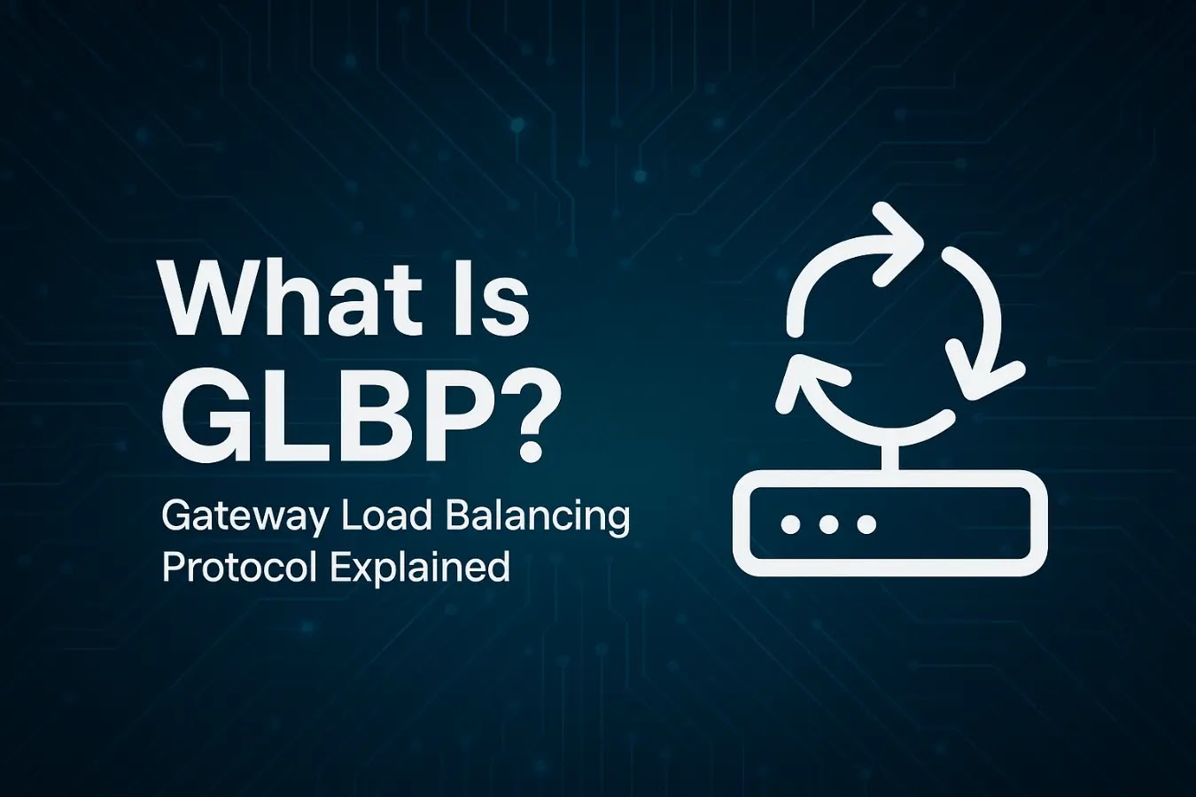 What Is GLBP? Gateway Load Balancing Protocol Explained
